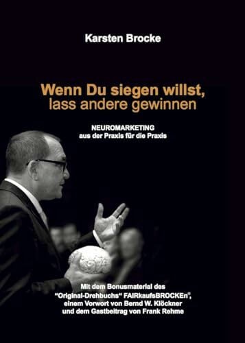 Wenn Du siegen willst, lass andere gewinnen: Neuromarketing aus der Praxis für die Praxis Wenn Du siegen willst, lass andere gewinnen: Neuromarketing aus der Praxis für die Praxis