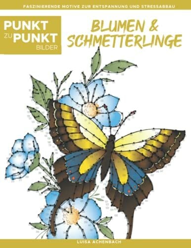 Blumen & Schmetterlinge - Punkt zu Punkt Bilder: Wunderschöne Naturkunst - Faszinierende Motive zur Entspannung und Stressabbau - Malbuch für Erwachsene Blumen & Schmetterlinge - Punkt zu Punkt Bilder: Wunderschöne Naturkunst - Faszinierende Motive zur Entspannung und Stressabbau - Malbuch für Erwachsene
