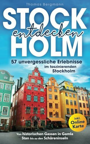 Stockholm entdecken: Von historischen Gassen in Gamla Stan bis zu den Schäreninseln: 57 unvergessliche Erlebnisse im faszinierenden Stockholm inkl. Onlinekarte