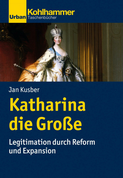 Katharina die Große: Legitimation durch Reform und Expansion (Urban-Taschenbücher)