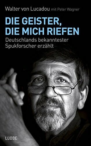 Die Geister, die mich riefen: Deutschlands bekanntester Spukforscher erzählt