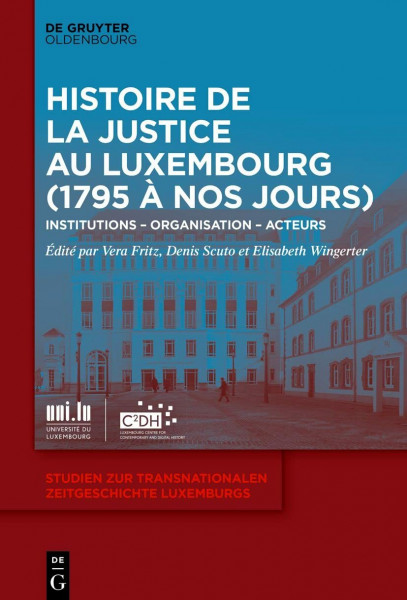Histoire de la Justice au Luxembourg (1795 à nos jours): Institutions – Organisation – Acteurs (Studien zur transnationalen Zeitgeschichte Luxemburgs, 1, Band 1)