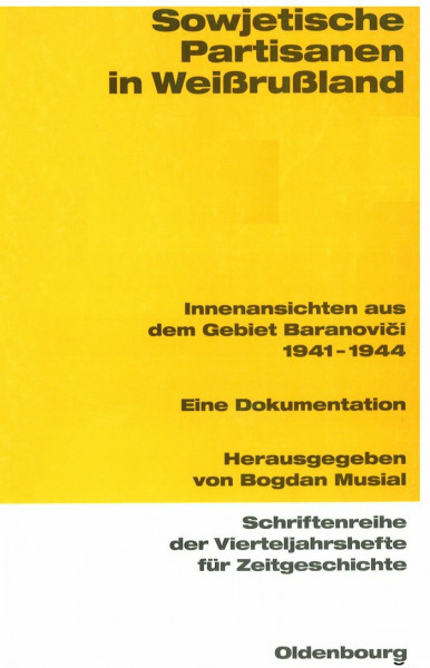 Sowjetische Partisanen in Weißrußland: Innenansichten aus dem Gebiet Baranovici 1941-1944. Eine Dokumentation (Schriftenreihe der Vierteljahrshefte für Zeitgeschichte, 88, Band 88)