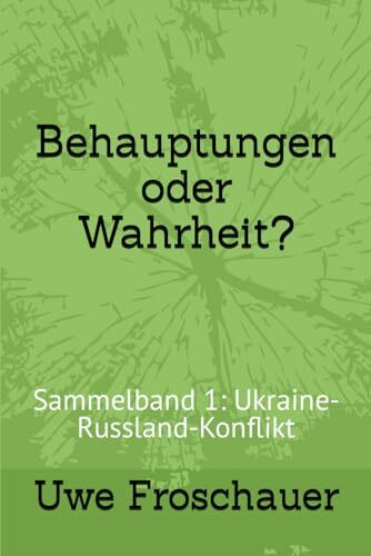 Behauptungen oder Wahrheit?: Sammelband 1: Ukraine-Russland-Konflikt