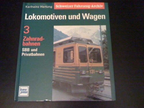 Schweizer Fahrzeug-Archiv, in 3 Bdn., Bd.3, Zahnradbahnen: Zahnradbahnen, SSB und Privatbahnen