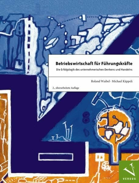 Betriebswirtschaft für Führungskräfte: Die Erfolgslogik des unternehmerischen Denkens und Handelns