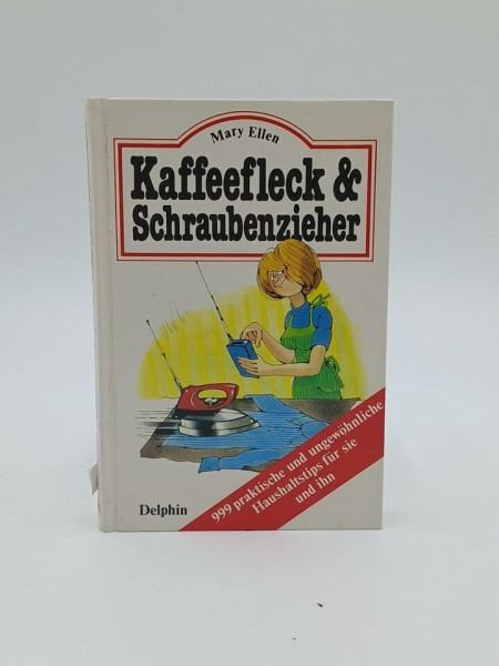 Kaffeefleck und Schraubenzieher. 999 neue praktische und ungewöhnliche Haushaltstips