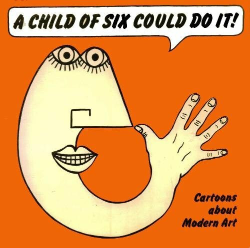 A Child of Six Could Do it: Cartoons About Modern Art