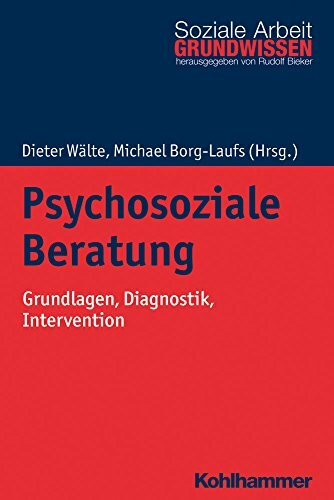 Psychosoziale Beratung: Grundlagen, Diagnostik, Intervention (Grundwissen Soziale Arbeit, 24, Band 24)