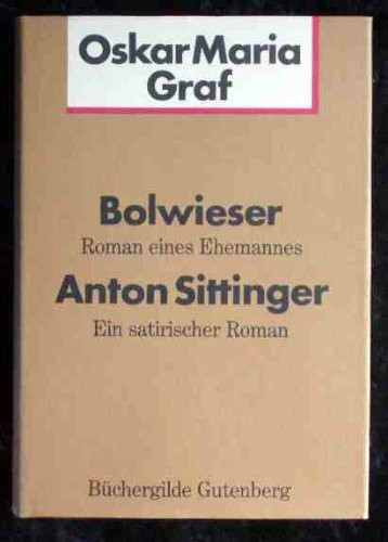 Bolwieser : Roman eines Ehemanns. Anton Sittinger. Ein satirischer Roman.