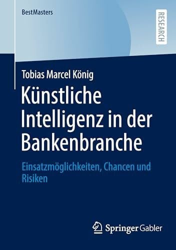 Künstliche Intelligenz in der Bankenbranche: Einsatzmöglichkeiten, Chancen und Risiken (BestMasters)
