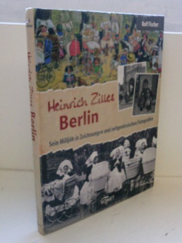 Heinrich Zilles Berlin: Sein Milljöh in Zeichnungen und zeitgenössischen Fotografien