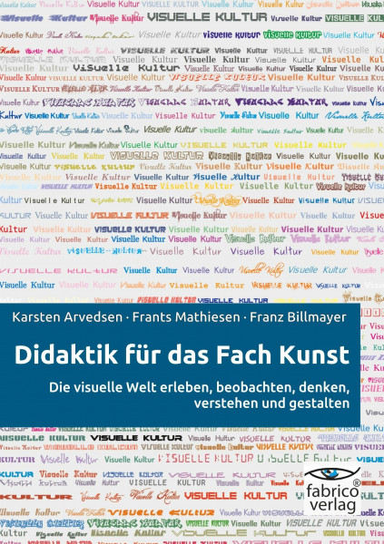 Didaktik für das Fach Kunst: Die visuelle Welt erleben, beobachten, denken, verstehen und gestalten