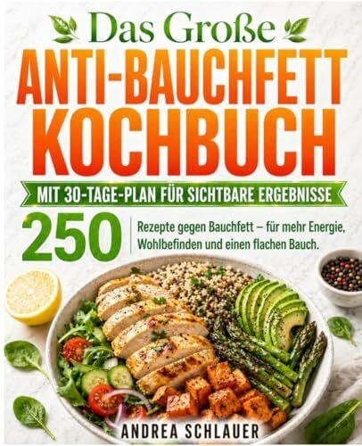 Das große Anti-Bauchfett-Kochbuch / Mit 30-Tage-Plan für sichtbare Ergebnisse: 250 Rezepte gegen Bauchfett – für mehr Energie, Wohlbefinden und einen flachen Bauch.