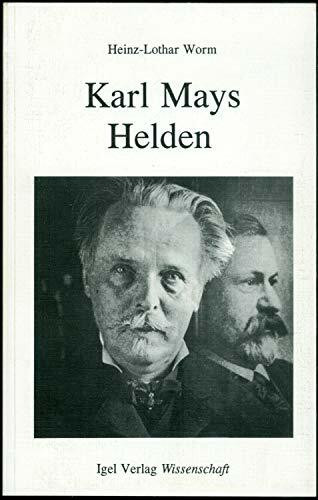 Karl Mays Helden, ihre Substituten und Antagonisten. Tiefenpsychologisches und Autotherapeutisches im Werk Karl Mays am Beispiel der ersten drei Bände ... der ersten drei Bände des Orientromanzyklus