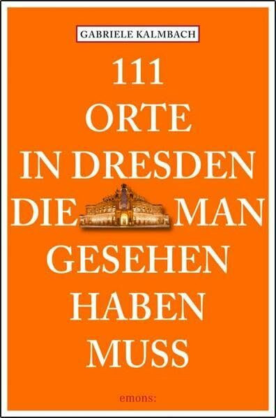 111 Orte in Dresden, die man gesehen haben muss: Reiseführer
