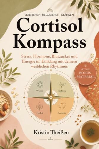 Cortisol Kompass, Stress, Hormone, Blutzucker und Energie im Einklang mit deinem weiblichen Rhythmus | Mit 90-Tage-Tracker, Reflexionsseiten und praktischen Übungen, Workbook