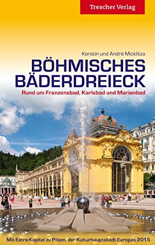 Böhmisches Bäderdreieck: Rund um Franzensbad, Karlsbad und Marienbad: Rund um Franzensbad, Karlsbad und Marienbad. Mit Extra-Kapitel zu Pilsen , der Kulturhauptstadt Europas 2015