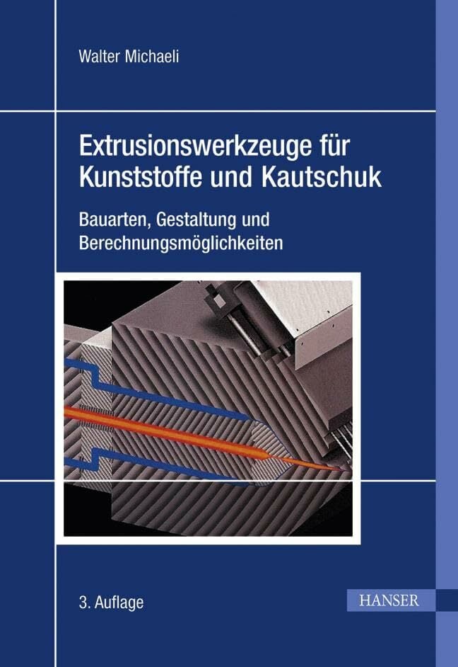 Extrusionswerkzeuge für Kunststoffe und Kautschuk: Bauarten, Gestaltung und Berechnungsmöglichkeiten Extrusionswerkzeuge für Kunststoffe und Kautschuk: Bauarten, Gestaltung und Berechnungsmöglichkeiten