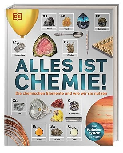 Alles ist Chemie!: Die chemischen Elemente und wie wir sie nutzen. Eine visuelle Reise durch das Periodensystem. Für Kinder ab 10 Jahren