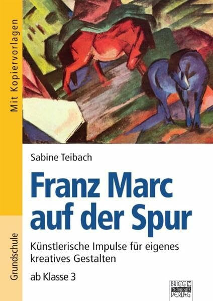 Brigg: Kunst - Grundschule: Franz Marc auf der Spur: Künstlerische Impulse für eigenes kreatives Gestalten ab Klasse 3. Buch mit Kopiervorlagen