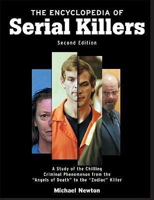 The Encyclopedia of Serial Killers, Second Edition: A Study of the Chilling Criminal Phenomenon from the Angels of Death to the Zodiac Killer