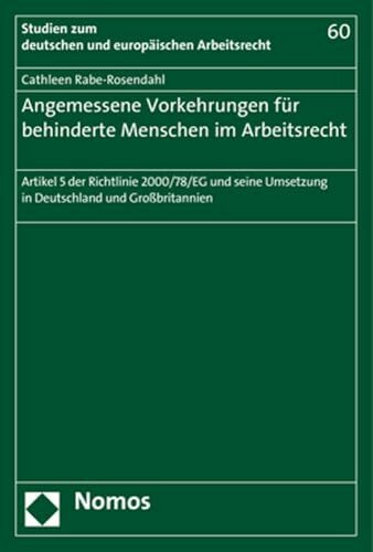 Angemessene Vorkehrungen für behinderte Menschen im Arbeitsrecht: Artikel 5 der Richtlinie 2000/78/EG und seine Umsetzung in Deutschland und ... und europäischen Arbeitsrecht, Band 60)