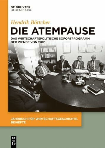 Die Atempause: Das wirtschaftspolitische Sofortprogramm der Wende von 1982 (Jahrbuch für Wirtschaftsgeschichte. Beihefte, 30, Band 30)
