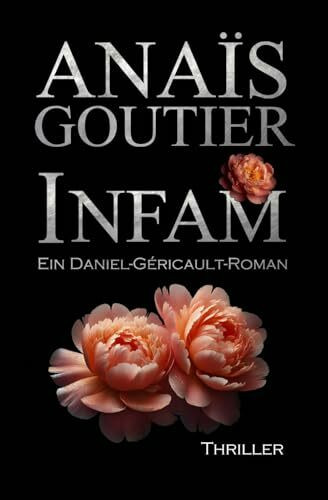 Infam. Ein Daniel-Géricault-Roman: Romantic Thriller (Géricault-Reihe, Band 3)