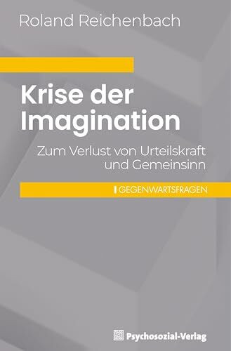 Krise der Imagination: Zum Verlust von Urteilskraft und Gemeinsinn (Gegenwartsfragen)