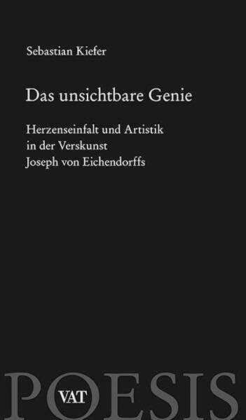 Das unsichtbare Genie: Herzenseinfalt und Artistik in der Verskunst Joseph von Eichendorffs (Edition POESIS. / Sammlung herausragender ... Sprachkunst. Begründet von Gunther Nickel.)