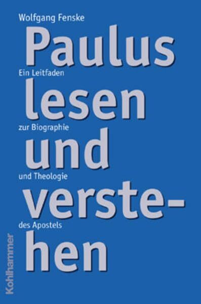 Paulus lesen und verstehen: Ein Leitfaden zur Biographie und Theologie des Apostels