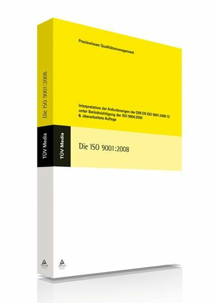 Die ISO 9001:2008: Interpretation der Anforderungen der DIN EN ISO 9001:2008-12 unter Berücksichtigung der ISO 9004:2009