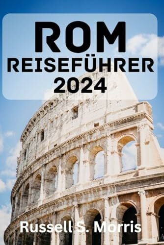 ROM REISEFÜHRER 2024: Beste Reisezeit, Top-Attraktionen, Übernachtungsmöglichkeiten, Aktivitäten, Reiseplanung und alles, was Sie wissen müssen.