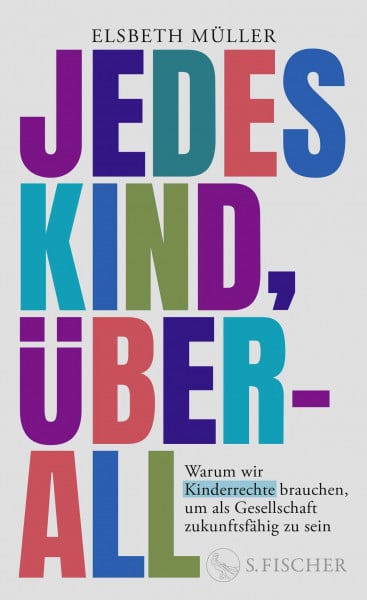 Jedes Kind, überall: Warum wir Kinderrechte brauchen, um als Gesellschaft zukunftsfähig zu sein | Ein starkes Plädoyer der langjährigen UNICEF-CEO