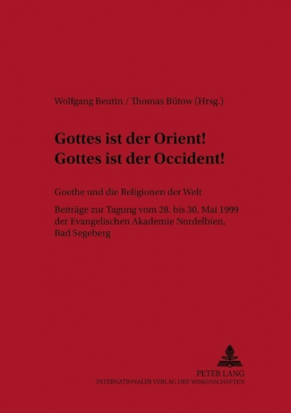 Gottes ist der Orient! Gottes ist der Occident!. Goethe und die Religionen der Welt