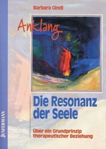Anklang. Die Resonanz der Seele: Über ein Grundprinzip therapeutischer Beziehung