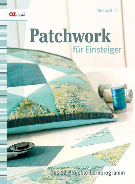 Patchwork für Einsteiger: Quadrate & Dreiecke. Das 12-Projekte-Lernprogramm