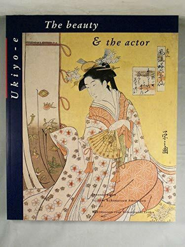 The Beauty & the Actor: Ukiyo-E Japanese Prints from the Rijksmuseum, Amsterdam and the Rijksmuseum Voor Volkenkunde Leiden Paperback