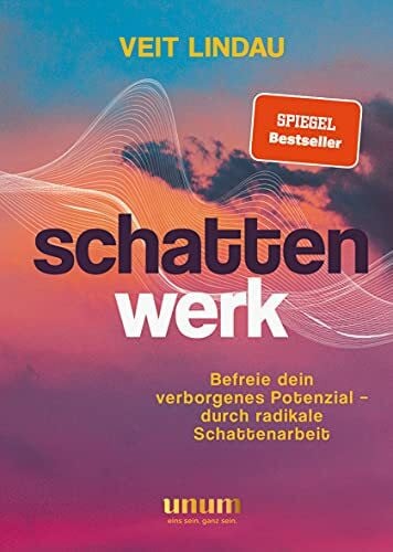 Schattenwerk: Befreie dein verborgenes Potenzial – durch radikale Schattenarbeit (unum | Spiritualität)
