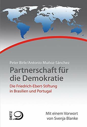 Partnerschaft für die Demokratie: Die Arbeit der Friedrich-Ebert-Stiftung in Brasilien und Portugal (Geschichte der internationalen Arbeit der... Partnerschaft für die Demokratie: Die Arbeit der Friedrich-Ebert-Stiftung in Brasilien und Portugal (Geschichte der internationalen Arbeit der Friedrich-Ebert-Stiftung)