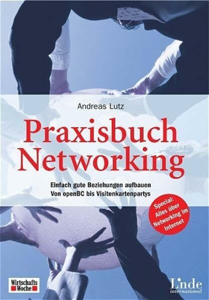 Praxisbuch Networking: Einfach gute Beziehungen aufbauen. Von openBC bis Visitenkartenpartys