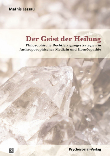 Der Geist der Heilung: Philosophische Rechtfertigungsstrategien in Anthroposophischer Medizin und Homöopathie (Mensch und Medizin)