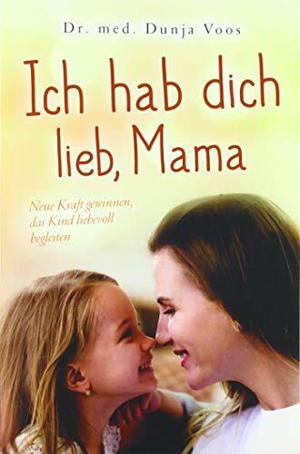Ich hab dich lieb, Mama: Neue Kraft gewinnen, das Kind liebevoll begleiten (für Mütter) Ich hab dich lieb, Mama: Neue Kraft gewinnen, das Kind liebevoll begleiten (für Mütter)