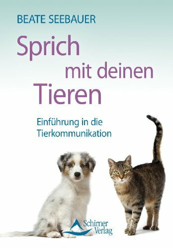 Sprich mit deinen Tieren: Einführung in die Tierkommunikation