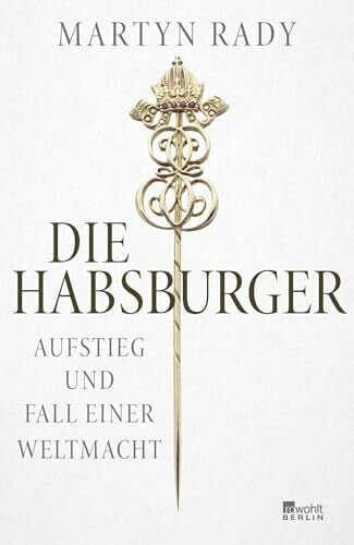 Die Habsburger: Aufstieg und Fall einer Weltmacht