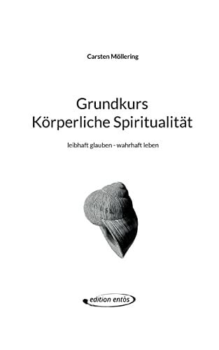 Grundkurs Körperliche Spiritualität: leibhaft glauben - wahrhaft leben (edition entòs) Grundkurs Körperliche Spiritualität: leibhaft glauben - wahrhaft leben (edition entòs)