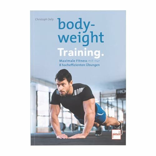 Bodyweight- Training: Maximale Fitness mit nur 8 hocheffizienten Übungen