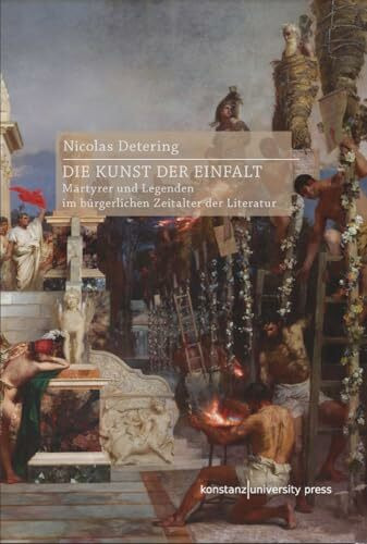 Die Kunst der Einfalt: Märtyrer und Legenden im bürgerlichen Zeitalter der Literatur