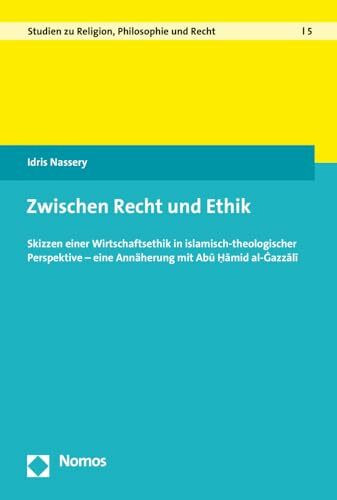 Zwischen Recht und Ethik: Skizzen einer Wirtschaftsethik in islamisch-theologischer Perspektive – eine Annäherung mit Abu Hamid al-Gazali (Studien zu Religion, Philosophie und Recht, Band 5)